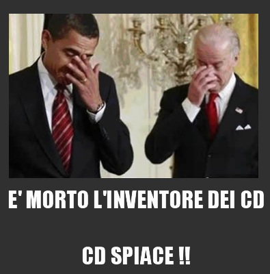 N.B. In Italian, CD is pronounced 'chee dee'. The inventor of the CD is dead ... We are sorry ('chee dee' spiace = ci dispiace).